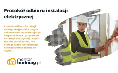 Protokół odbioru instalacji elektrycznej – kluczowy dokument potwierdzający bezpieczeństwo i przydatność. Monter budowy.pl.