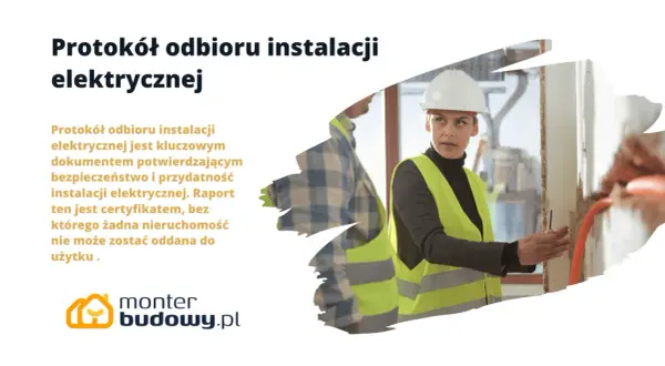 Protokół odbioru instalacji elektrycznej – kluczowy dokument potwierdzający bezpieczeństwo i przydatność. Monter budowy.pl.